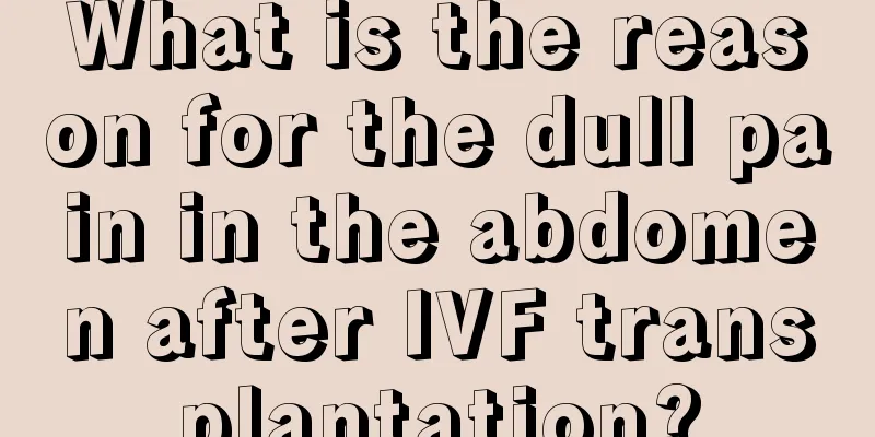 What is the reason for the dull pain in the abdomen after IVF transplantation?