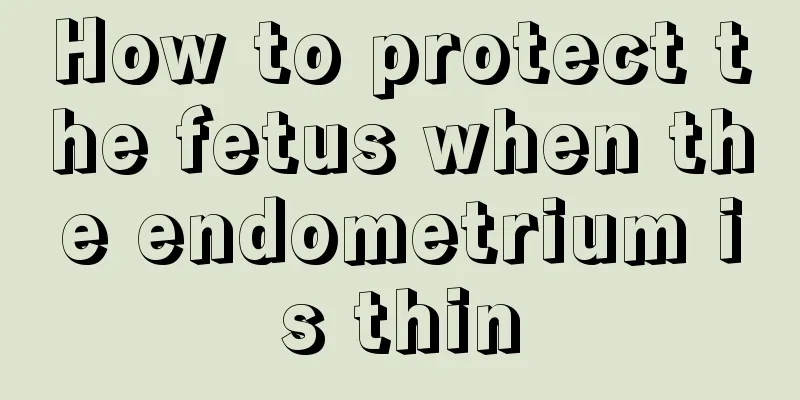 How to protect the fetus when the endometrium is thin