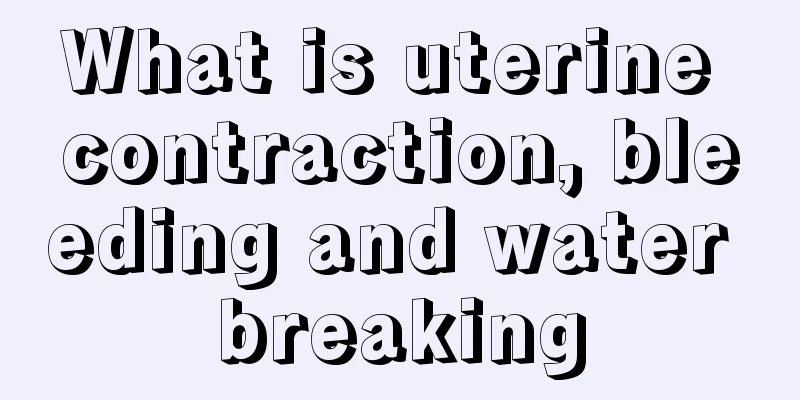 What is uterine contraction, bleeding and water breaking