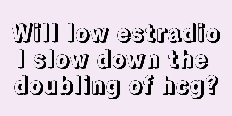 Will low estradiol slow down the doubling of hcg?