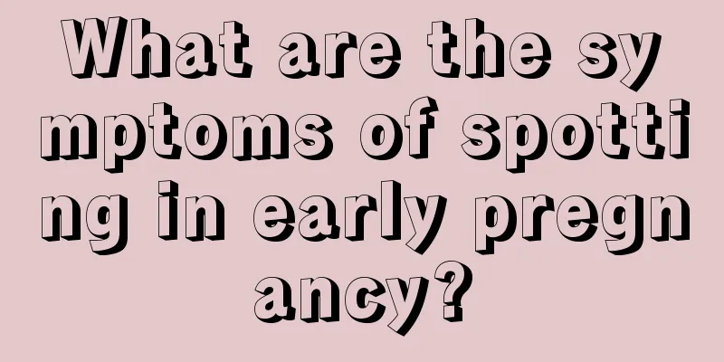 What are the symptoms of spotting in early pregnancy?