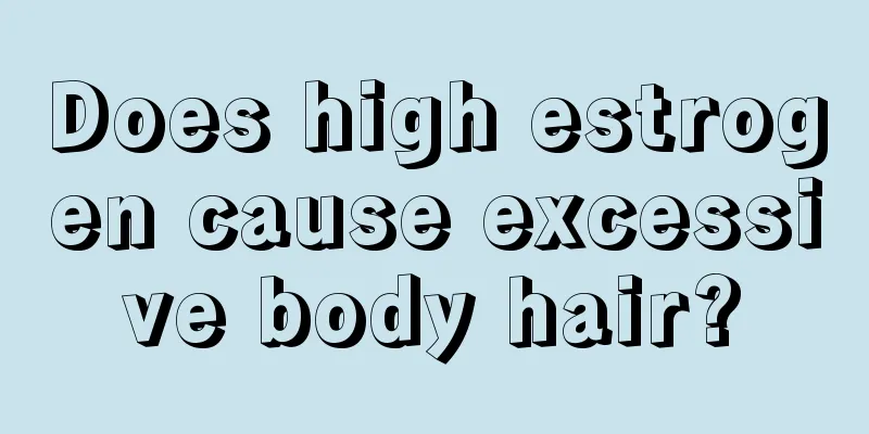 Does high estrogen cause excessive body hair?