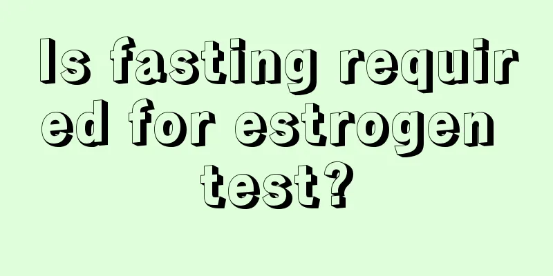 Is fasting required for estrogen test?