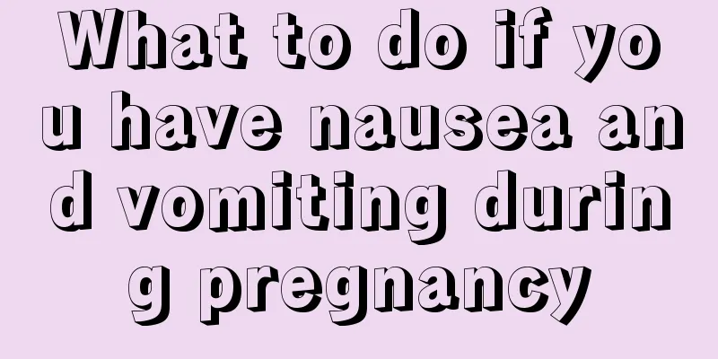 What to do if you have nausea and vomiting during pregnancy