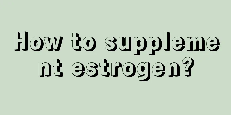 How to supplement estrogen?