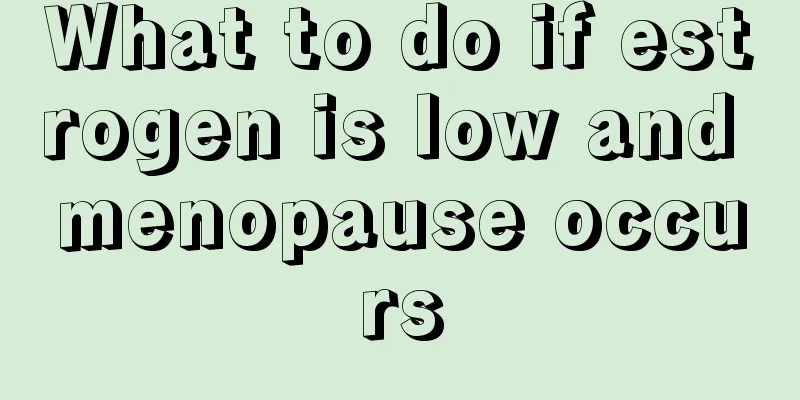 What to do if estrogen is low and menopause occurs