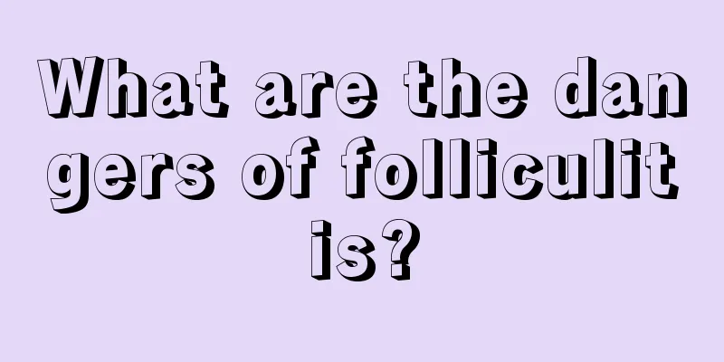 What are the dangers of folliculitis?