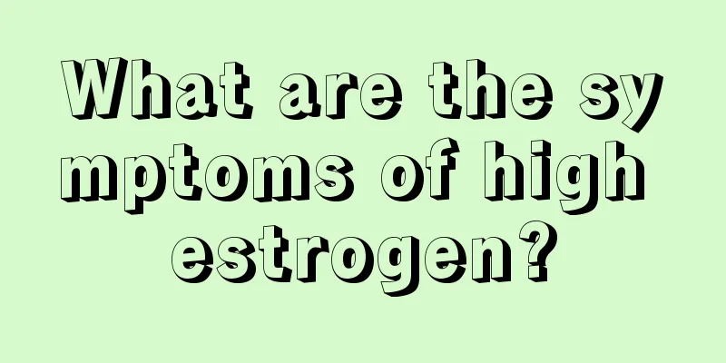 What are the symptoms of high estrogen?