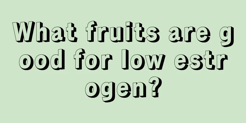 What fruits are good for low estrogen?