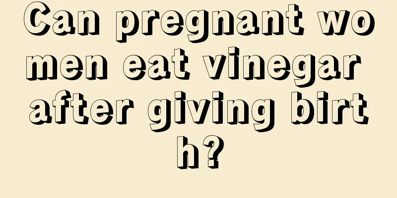 Can pregnant women eat vinegar after giving birth?