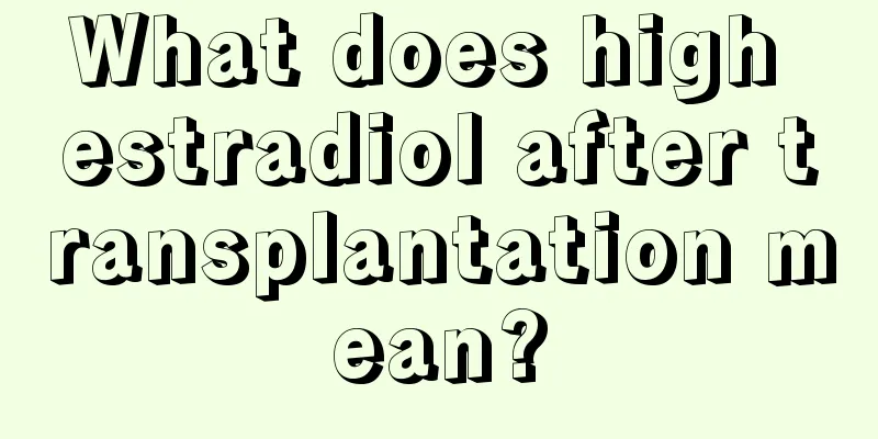 What does high estradiol after transplantation mean?