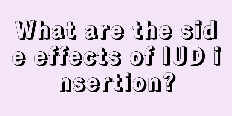 What are the side effects of IUD insertion?