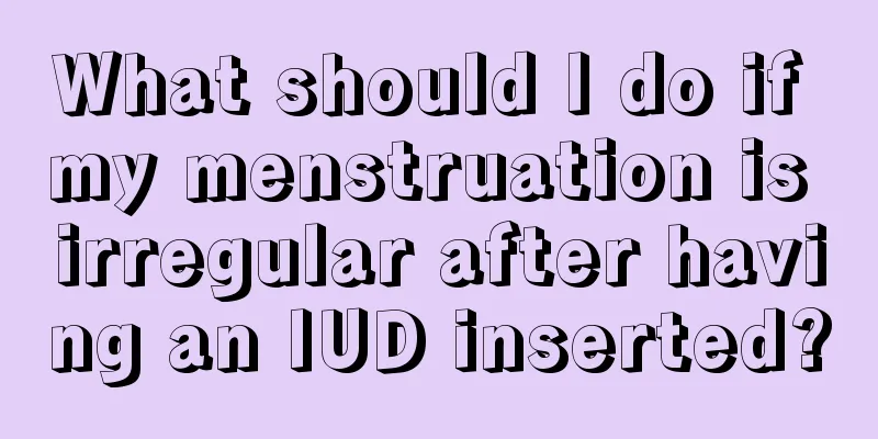 What should I do if my menstruation is irregular after having an IUD inserted?