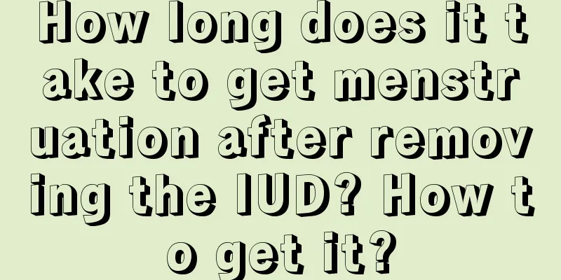 How long does it take to get menstruation after removing the IUD? How to get it?