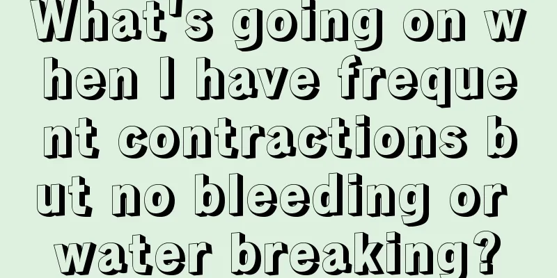 What's going on when I have frequent contractions but no bleeding or water breaking?