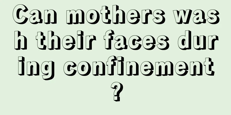 Can mothers wash their faces during confinement?