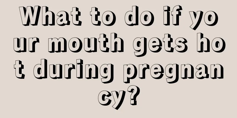 What to do if your mouth gets hot during pregnancy?