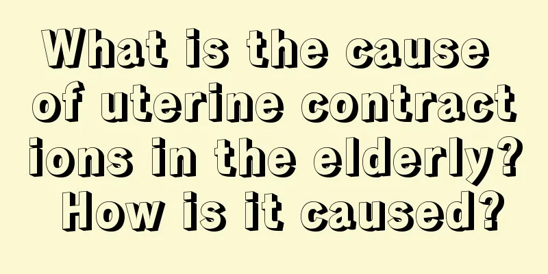 What is the cause of uterine contractions in the elderly? How is it caused?