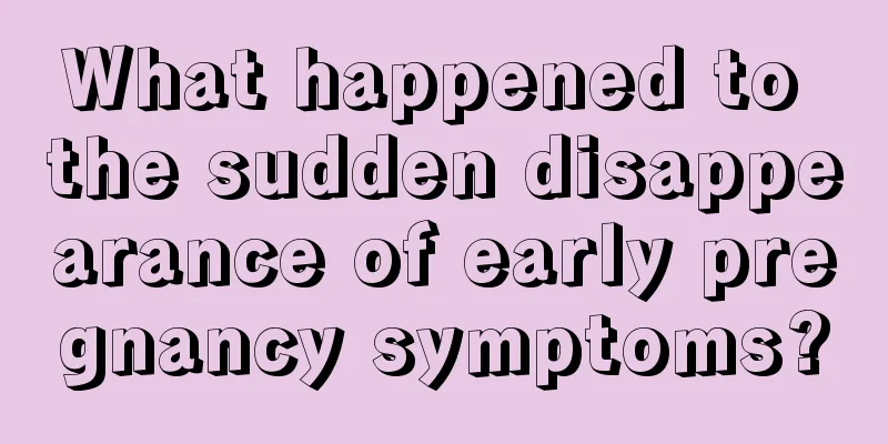 What happened to the sudden disappearance of early pregnancy symptoms?