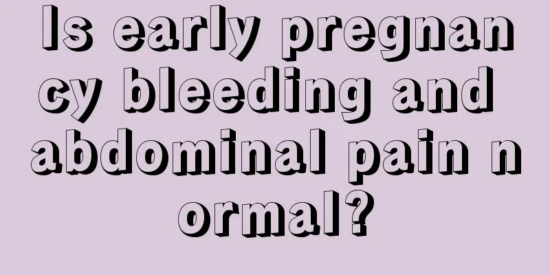 Is early pregnancy bleeding and abdominal pain normal?