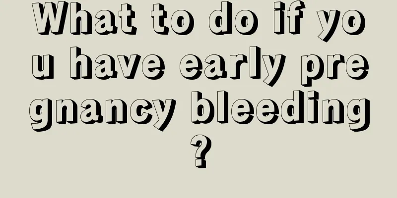 What to do if you have early pregnancy bleeding?