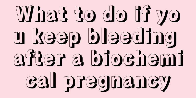 What to do if you keep bleeding after a biochemical pregnancy