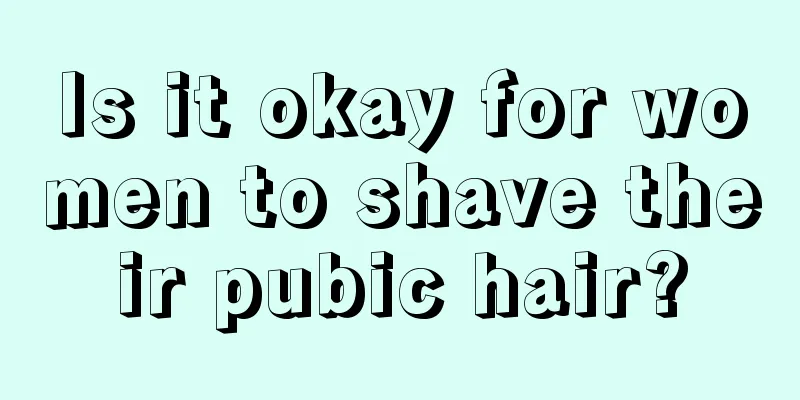 Is it okay for women to shave their pubic hair?