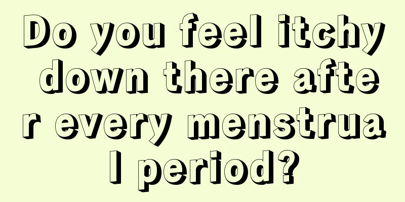 Do you feel itchy down there after every menstrual period?