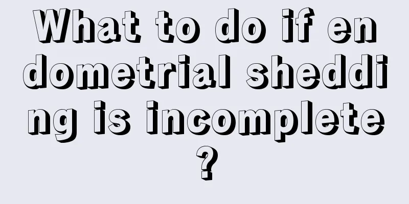 What to do if endometrial shedding is incomplete?