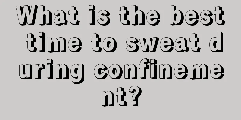 What is the best time to sweat during confinement?