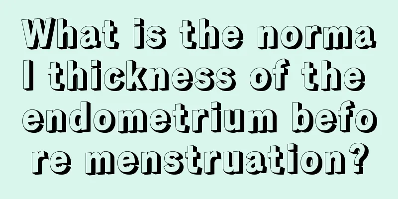 What is the normal thickness of the endometrium before menstruation?