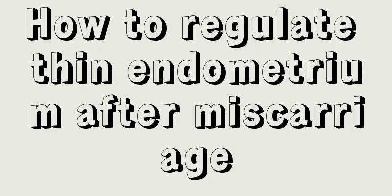 How to regulate thin endometrium after miscarriage