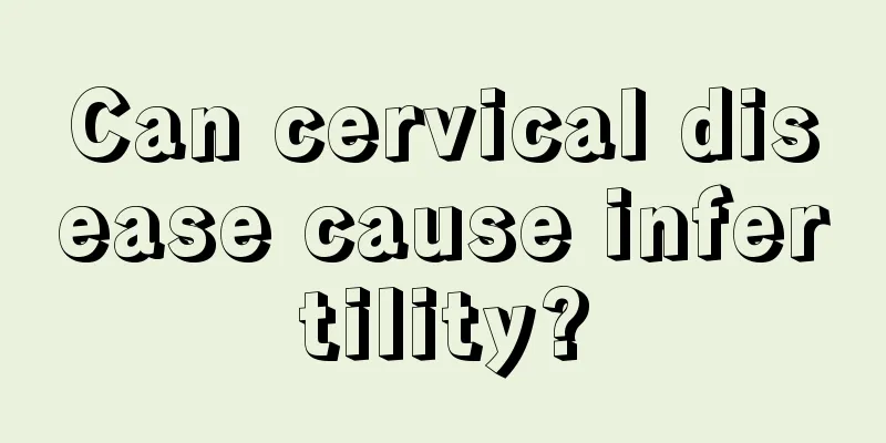 Can cervical disease cause infertility?