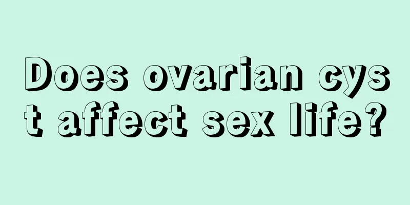 Does ovarian cyst affect sex life?