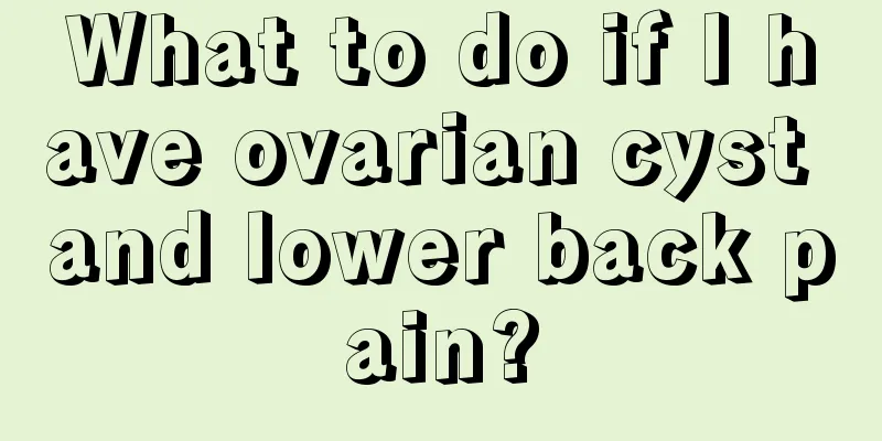 What to do if I have ovarian cyst and lower back pain?