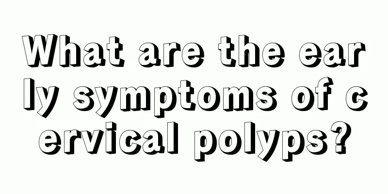 What are the early symptoms of cervical polyps?