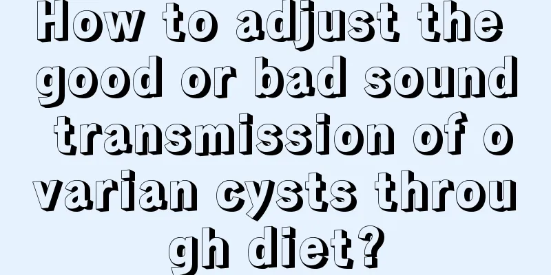 How to adjust the good or bad sound transmission of ovarian cysts through diet?