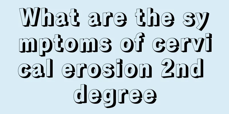 What are the symptoms of cervical erosion 2nd degree