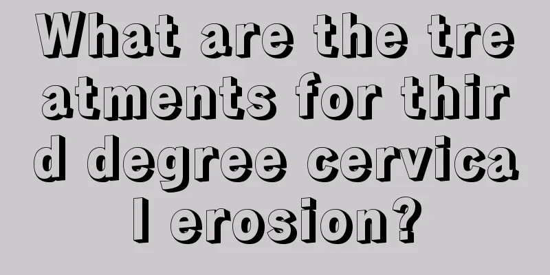 What are the treatments for third degree cervical erosion?