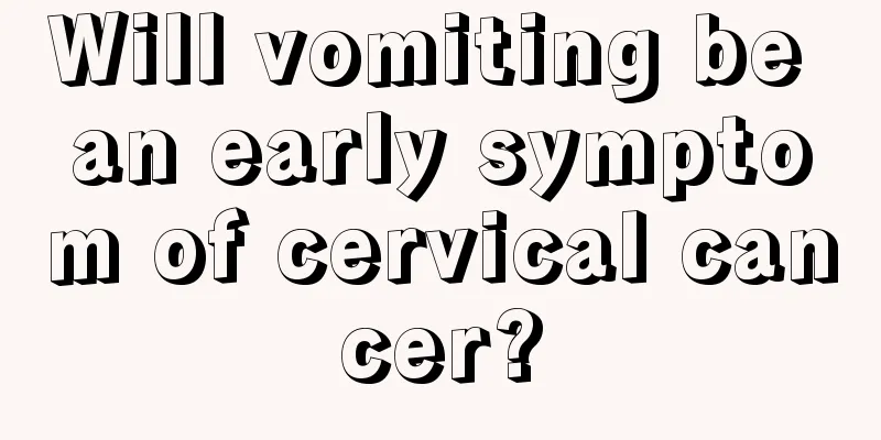 Will vomiting be an early symptom of cervical cancer?