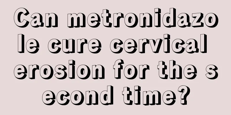 Can metronidazole cure cervical erosion for the second time?