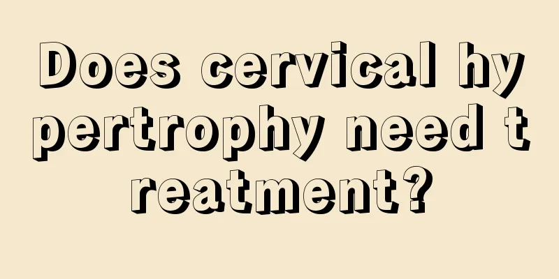 Does cervical hypertrophy need treatment?