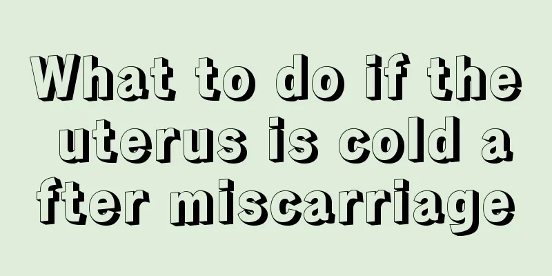 What to do if the uterus is cold after miscarriage