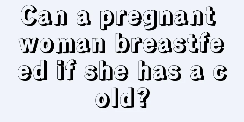 Can a pregnant woman breastfeed if she has a cold?