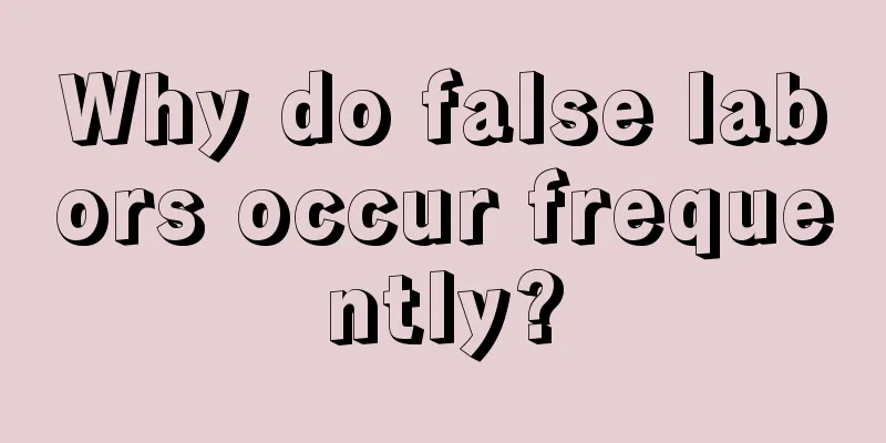 Why do false labors occur frequently?