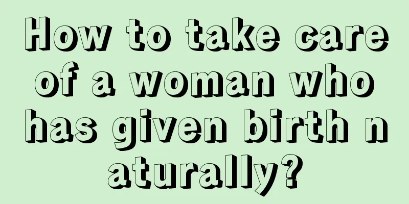 How to take care of a woman who has given birth naturally?