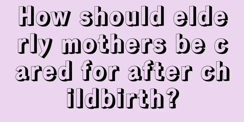 How should elderly mothers be cared for after childbirth?