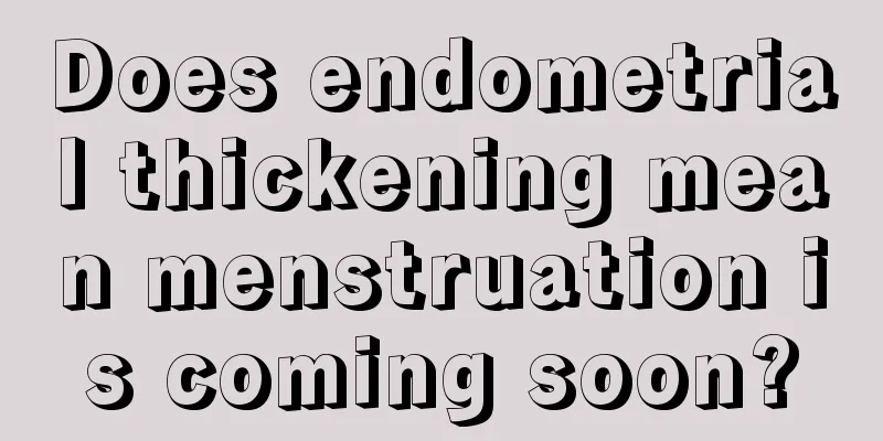 Does endometrial thickening mean menstruation is coming soon?