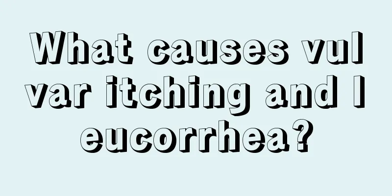 What causes vulvar itching and leucorrhea?