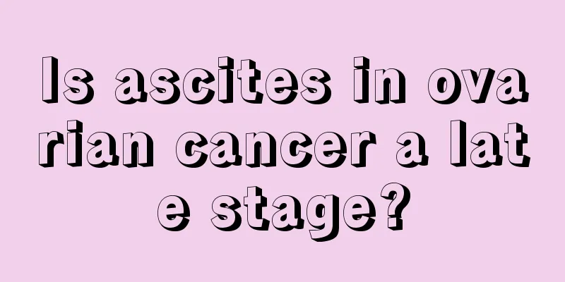 Is ascites in ovarian cancer a late stage?